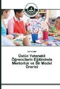 Üstün Yetenekli Ö¿rencilerin E¿itiminde Mentorluk ve Bir Model Önerisi