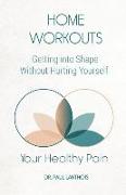 Your Healthy Pain: Home Workouts: Getting Into Shape Without Hurting Yourself