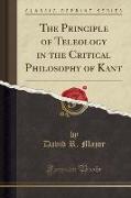 The Principle of Teleology in the Critical Philosophy of Kant (Classic Reprint)