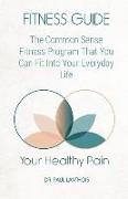 Your Healthy Pain: Fitness Guide: The Common Sense Fitness Program That You Can Fit Into Your Everyday Life