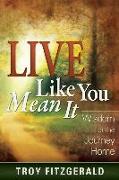 Live Like You Mean It: Wisdom for the Journey Home
