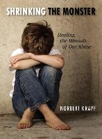 Shrinking the Monster: Healing the Wounds of Our Abuse
