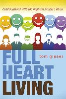 Full Heart Living: Conversations with the Happiest People I Know
