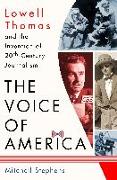 The Voice of America: Lowell Thomas and the Invention of 20th-Century Journalism