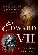 Edward VII: The Prince of Wales and the Women He Loved