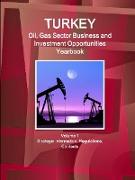 Turkey Oil, Gas Sector Business and Investment Opportunities Yearbook Volume 1 Strategic Information, Regulations, Contacts