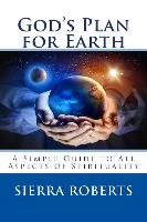 God's Plan for Earth: A Simple Guide to All Aspects of Spirituality