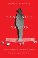 Sandino's Nation: Ernesto Cardenal and Sergio Ramírez Writing Nicaragua, 1940-2012