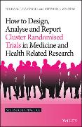 How to Design, Analyse and Report Cluster Randomised Trials in Medicine and Health Related Research