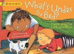 Wonderwise: What's Under The Bed?: a book about the Earth beneath us