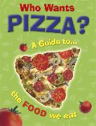 Who Wants Pizza?: A Guide to the Food We Eat