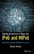 Building the Internet of Things with IPv6 and MIPv6