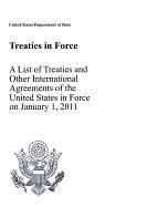 Treaties in Force 2011: A List of Treaties and Other International Agreements of the United States in Force on January 1, 2011: A List of Treaties and