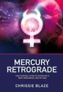 Mercury Retrograde - Your Survival Guide to Astrology`s Most Precarious Time of Year