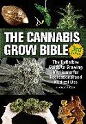 The Cannabis Grow Bible: The Definitive Guide to Growing Marijuana for Recreational and Medicinal Use