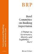 Basel Committee on Banking Supervision: A Primer on Governance, History, and Legitimacy -- Part I