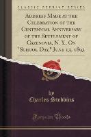 Address Made at the Celebration of the Centennial Anniversary of the Settlement of Cazenovia, N. Y., On "School Day," June 13, 1893 (Classic Reprint)