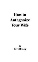 How to Antagonize Your Wife