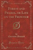 Forest and Prairie, or Life on the Frontier (Classic Reprint)