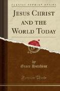 Jesus Christ and the World Today (Classic Reprint)