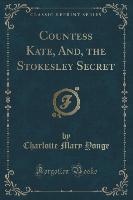 Countess Kate, And, the Stokesley Secret (Classic Reprint)