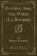 Beatrix, And, the Purse (La Bourse) (Classic Reprint)