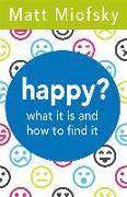 Happy?: What It Is and How to Find It