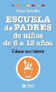 Escuela de padres de niños de 6 a 12 años : educar con talento