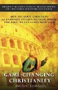 Game-Changing Christianity: How the Early Christians So Radically Influenced Their World and What We Can Learn from Them