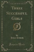 Three Successful Girls (Classic Reprint)