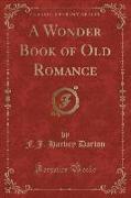 A Wonder Book of Old Romance (Classic Reprint)