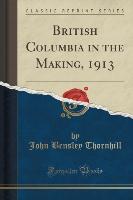 British Columbia in the Making, 1913 (Classic Reprint)