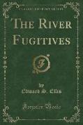 The River Fugitives (Classic Reprint)