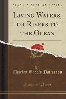 Living Waters, or Rivers to the Ocean (Classic Reprint)