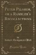 Peter Pilgrim, or a Rambler's Recollections, Vol. 2 of 2 (Classic Reprint)