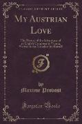 My Austrian Love: The History of the Adventures of an English Composer in Vienna, Written in the Trenches by Himself (Classic Reprint)