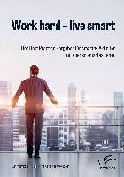 Work hard ¿ live smart. Der Best Practice Ratgeber für smartes Arbeiten und ebenso smartes Leben