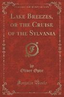Lake Breezes, or the Cruise of the Sylvania (Classic Reprint)