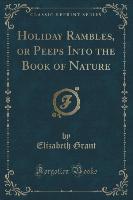 Holiday Rambles, or Peeps Into the Book of Nature (Classic Reprint)