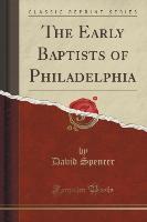 The Early Baptists of Philadelphia (Classic Reprint)