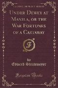 Under Dewey at Manila, or the War Fortunes of a Castaway (Classic Reprint)