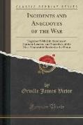 Incidents and Anecdotes of the War: Together with Life Sketches of Eminent Leaders, and Narratives of the Most Memorable Battles for the Union (Classi