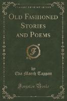 Old Fashioned Stories and Poems (Classic Reprint)