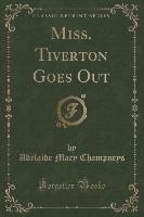 Miss. Tiverton Goes Out (Classic Reprint)