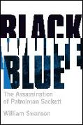 Black White Blue: The Assassination of Patrolman James Sackett