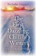 The First Dazzling Chill of Winter: Collected Stories
