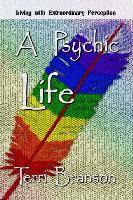 A Psychic Life: Living with Extraordinary Perception