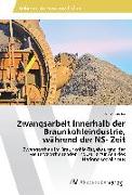 Zwangsarbeit innerhalb der Braunkohleindustrie, während der NS- Zeit