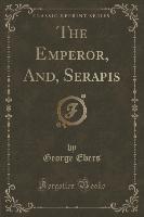 The Emperor, And, Serapis (Classic Reprint)