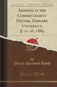 Address at the Commencement Dinner, Harvard University, June 26, 1889 (Classic Reprint)